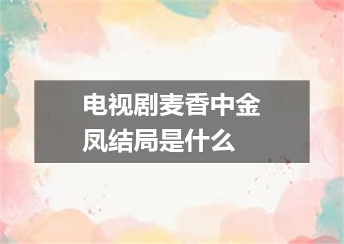电视剧麦香中金凤结局是什么
