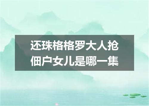还珠格格罗大人抢佃户女儿是哪一集