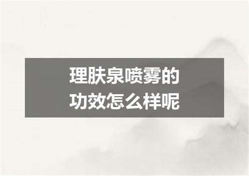 理肤泉喷雾的功效怎么样呢