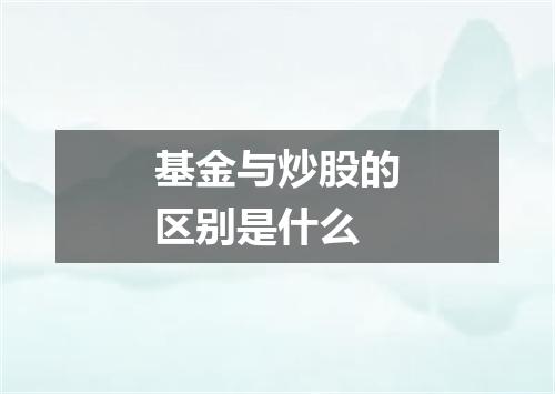 基金与炒股的区别是什么