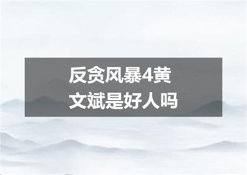 反贪风暴4黄文斌是好人吗