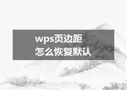 wps页边距怎么恢复默认