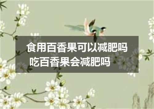 食用百香果可以减肥吗 吃百香果会减肥吗