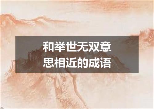 和举世无双意思相近的成语