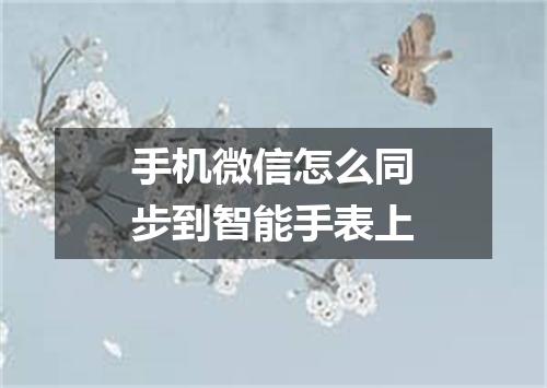 手机微信怎么同步到智能手表上