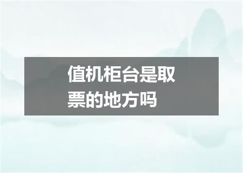 值机柜台是取票的地方吗