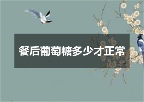 餐后葡萄糖多少才正常