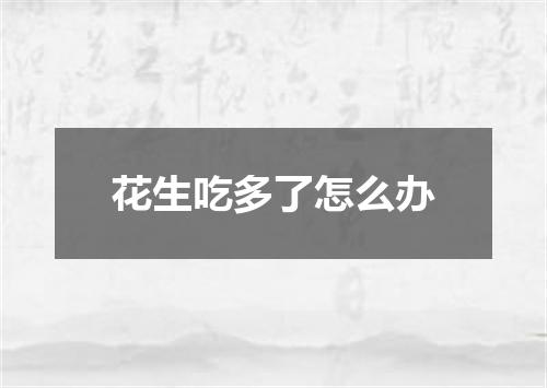 花生吃多了怎么办