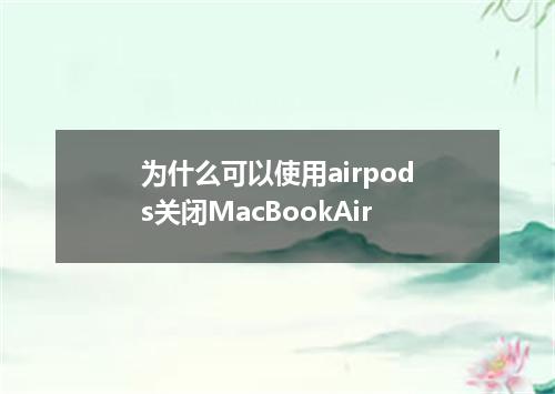 为什么可以使用airpods关闭MacBookAir
