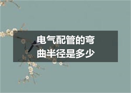 电气配管的弯曲半径是多少