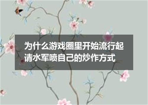 为什么游戏圈里开始流行起请水军喷自己的炒作方式