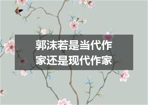 郭沫若是当代作家还是现代作家