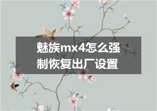魅族mx4怎么强制恢复出厂设置