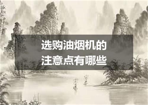 选购油烟机的注意点有哪些