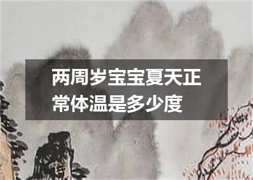两周岁宝宝夏天正常体温是多少度