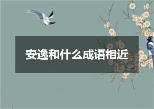 安逸和什么成语相近