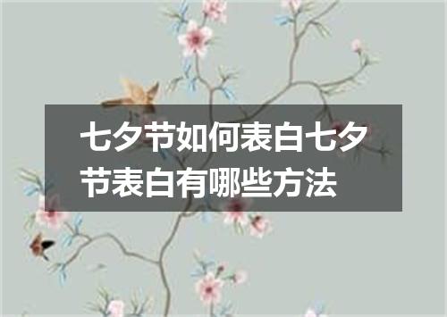 七夕节如何表白七夕节表白有哪些方法