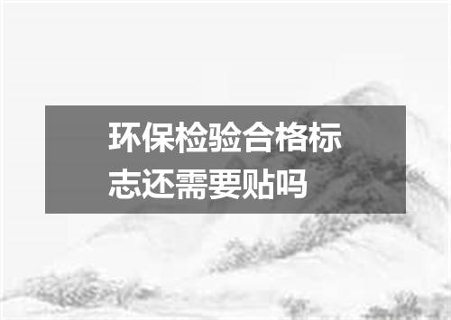 环保检验合格标志还需要贴吗