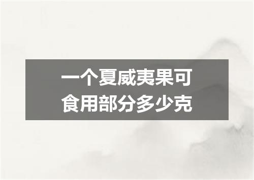 一个夏威夷果可食用部分多少克