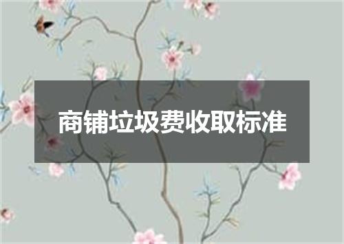商铺垃圾费收取标准