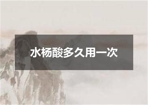 水杨酸多久用一次