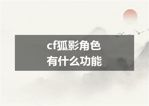 cf狐影角色有什么功能
