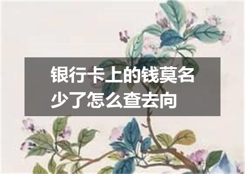 银行卡上的钱莫名少了怎么查去向