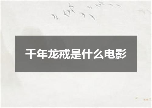 千年龙戒是什么电影