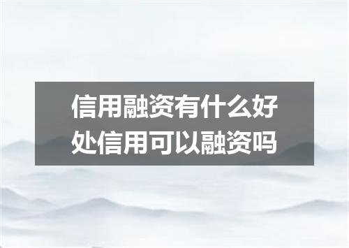 信用融资有什么好处信用可以融资吗