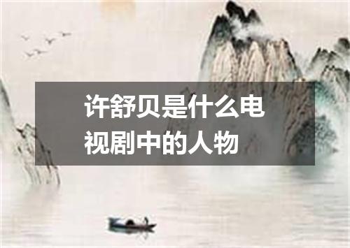 许舒贝是什么电视剧中的人物