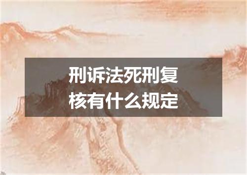 刑诉法死刑复核有什么规定