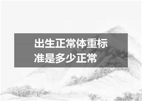 出生正常体重标准是多少正常