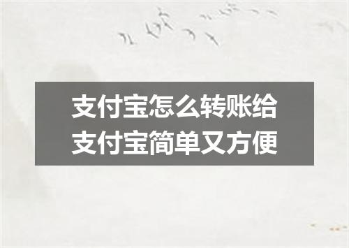 支付宝怎么转账给支付宝简单又方便