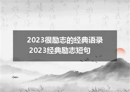 2023很励志的经典语录 2023经典励志短句