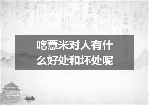 吃薏米对人有什么好处和坏处呢