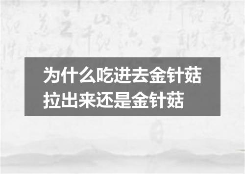 为什么吃进去金针菇拉出来还是金针菇