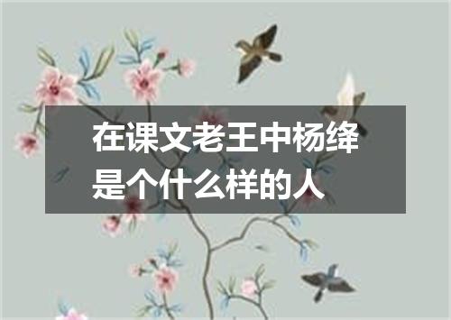 在课文老王中杨绛是个什么样的人