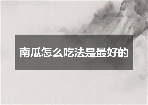 南瓜怎么吃法是最好的