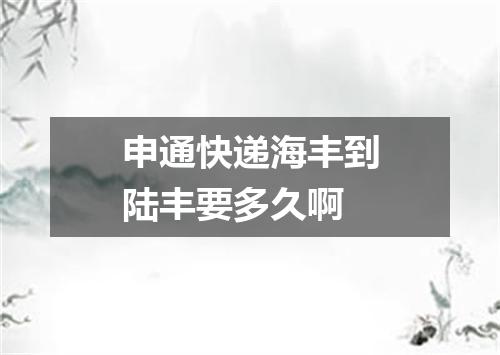 申通快递海丰到陆丰要多久啊