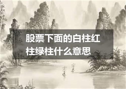 股票下面的白柱红柱绿柱什么意思
