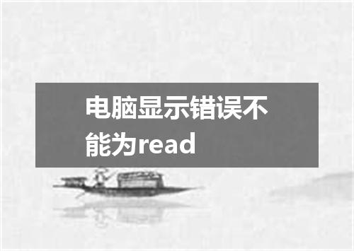 电脑显示错误不能为read