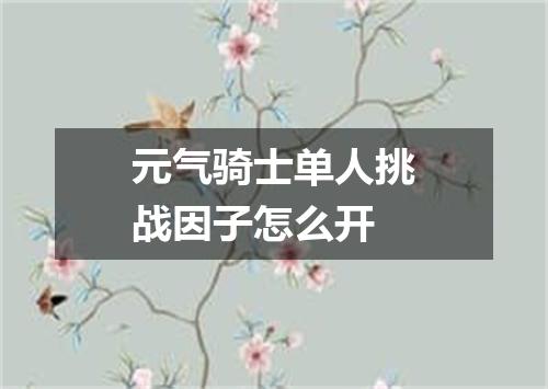 元气骑士单人挑战因子怎么开
