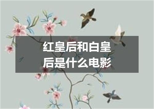 红皇后和白皇后是什么电影