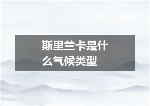 斯里兰卡是什么气候类型