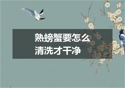 熟螃蟹要怎么清洗才干净