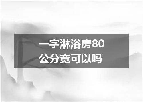 一字淋浴房80公分宽可以吗