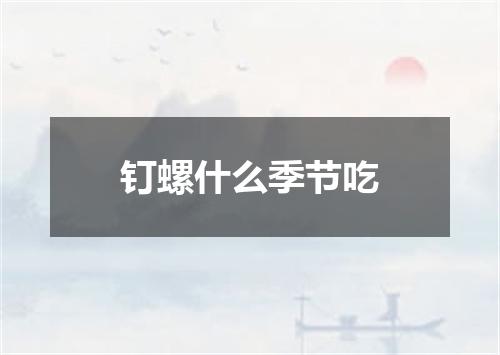 钉螺什么季节吃