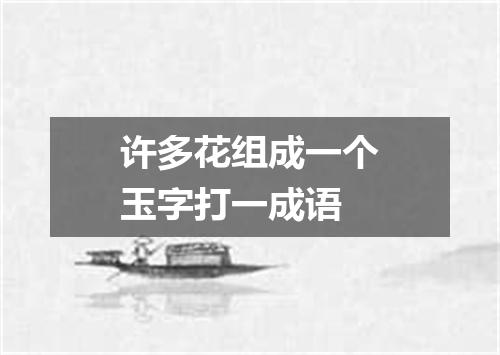 许多花组成一个玉字打一成语