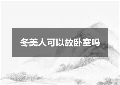 冬美人可以放卧室吗