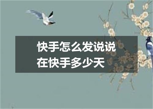快手怎么发说说在快手多少天